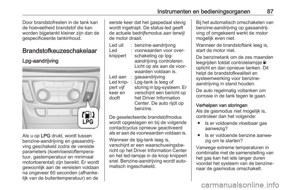 OPEL MOKKA X 2019  Gebruikershandleiding (in Dutch) Instrumenten en bedieningsorganen87Door brandstofresten in de tank kan
de hoeveelheid brandstof die kan
worden bijgetankt kleiner zijn dan de
gespecificeerde tankinhoud.
Brandstofkeuzeschakelaar Lpg-a