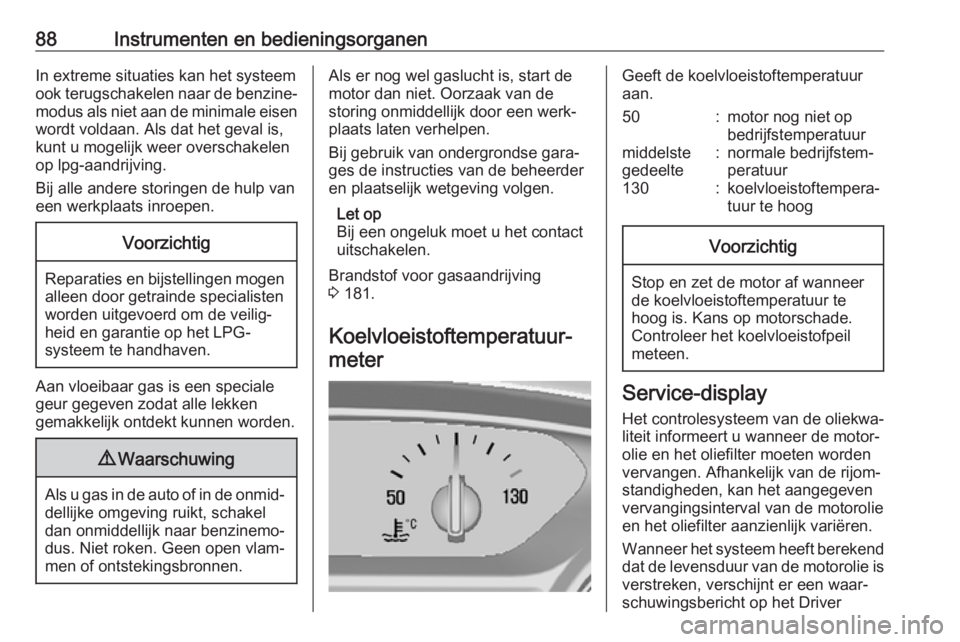 OPEL MOKKA X 2019  Gebruikershandleiding (in Dutch) 88Instrumenten en bedieningsorganenIn extreme situaties kan het systeem
ook terugschakelen naar de benzine‐ modus als niet aan de minimale eisen wordt voldaan. Als dat het geval is,
kunt u mogelijk 