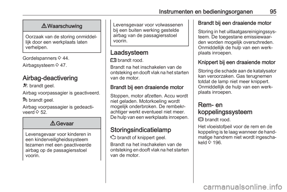 OPEL MOKKA X 2019  Gebruikershandleiding (in Dutch) Instrumenten en bedieningsorganen959Waarschuwing
Oorzaak van de storing onmiddel‐
lijk door een werkplaats laten
verhelpen.
Gordelspanners  3 44.
Airbagsysteem  3 47.
Airbag-deactivering V  brandt g