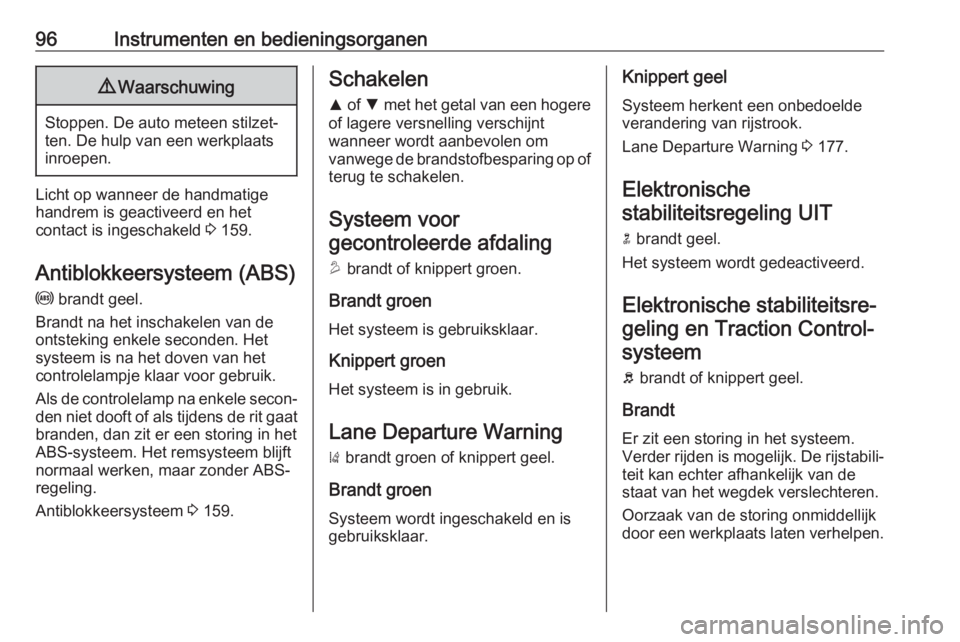 OPEL MOKKA X 2019  Gebruikershandleiding (in Dutch) 96Instrumenten en bedieningsorganen9Waarschuwing
Stoppen. De auto meteen stilzet‐
ten. De hulp van een werkplaats
inroepen.
Licht op wanneer de handmatige handrem is geactiveerd en het
contact is in