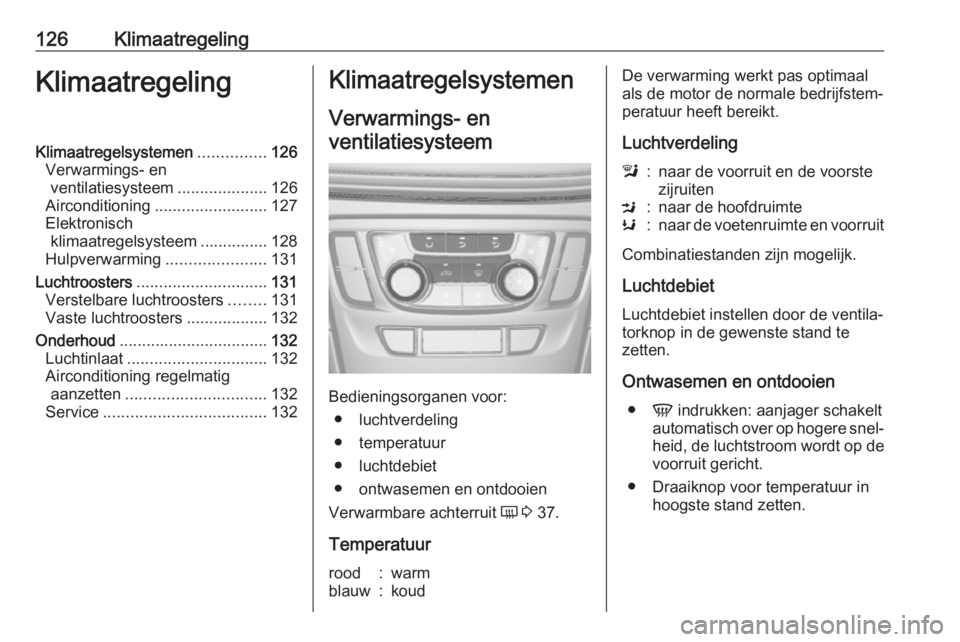 OPEL MOKKA X 2019.5 Gebruikershandleiding (in Dutch) 126KlimaatregelingKlimaatregelingKlimaatregelsystemen...............126
Verwarmings- en ventilatiesysteem ....................126
Airconditioning ......................... 127
Elektronisch klimaatrege OPEL MOKKA X 2019.5 Gebruikershandleiding (in Dutch) 126KlimaatregelingKlimaatregelingKlimaatregelsystemen...............126
Verwarmings- en ventilatiesysteem ....................126
Airconditioning ......................... 127
Elektronisch klimaatrege
