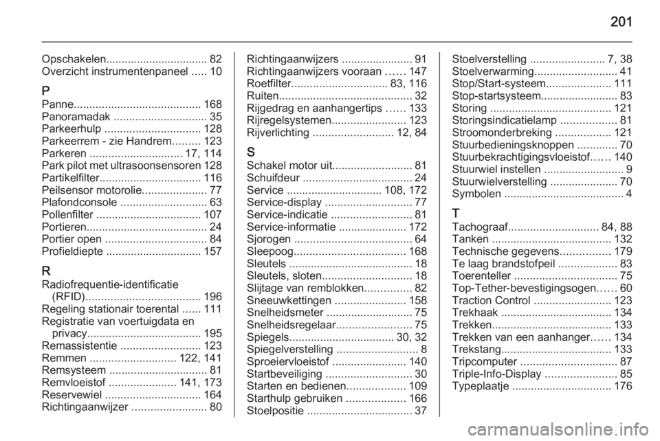 OPEL MOVANO_B 2014  Gebruikershandleiding (in Dutch) 201
Opschakelen................................. 82Overzicht instrumentenpaneel  .....10
P
Panne ......................................... 168
Panoramadak  .............................. 35
Parkeerhul