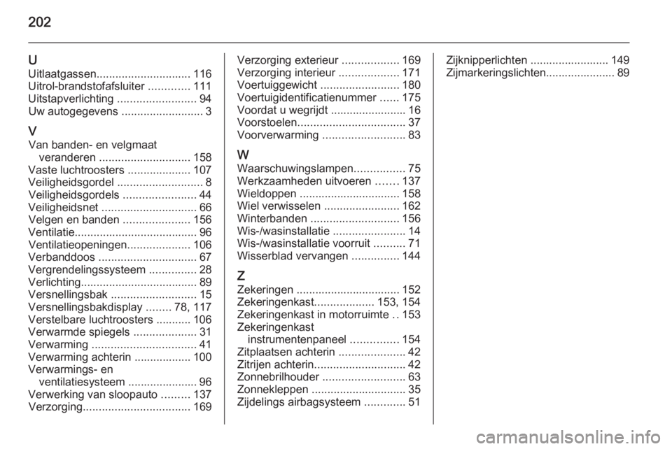 OPEL MOVANO_B 2014  Gebruikershandleiding (in Dutch) 202
UUitlaatgassen .............................. 116
Uitrol-brandstofafsluiter  .............111
Uitstapverlichting  .........................94
Uw autogegevens  ..........................3
V Van ban