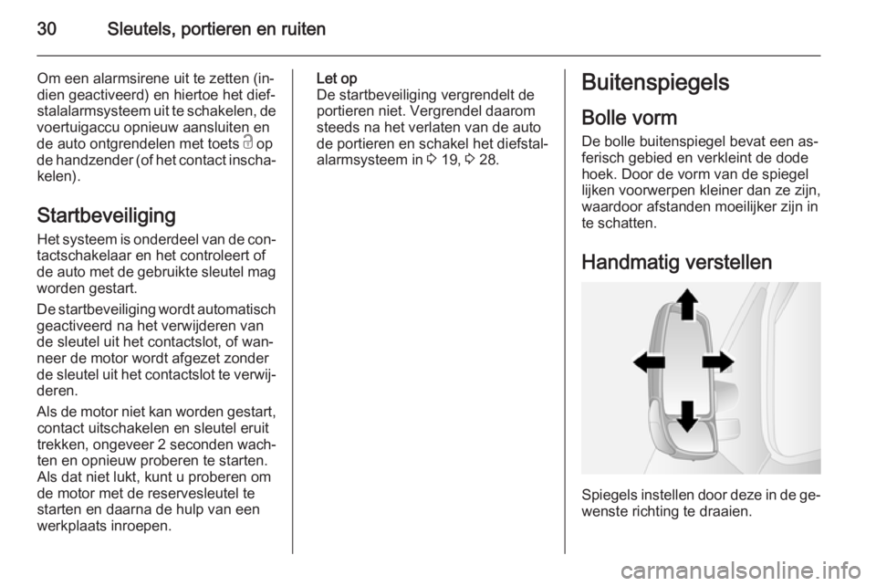 OPEL MOVANO_B 2014  Gebruikershandleiding (in Dutch) 30Sleutels, portieren en ruiten
Om een alarmsirene uit te zetten (in‐
dien geactiveerd) en hiertoe het dief‐
stalalarmsysteem uit te schakelen, de
voertuigaccu opnieuw aansluiten en
de auto ontgre