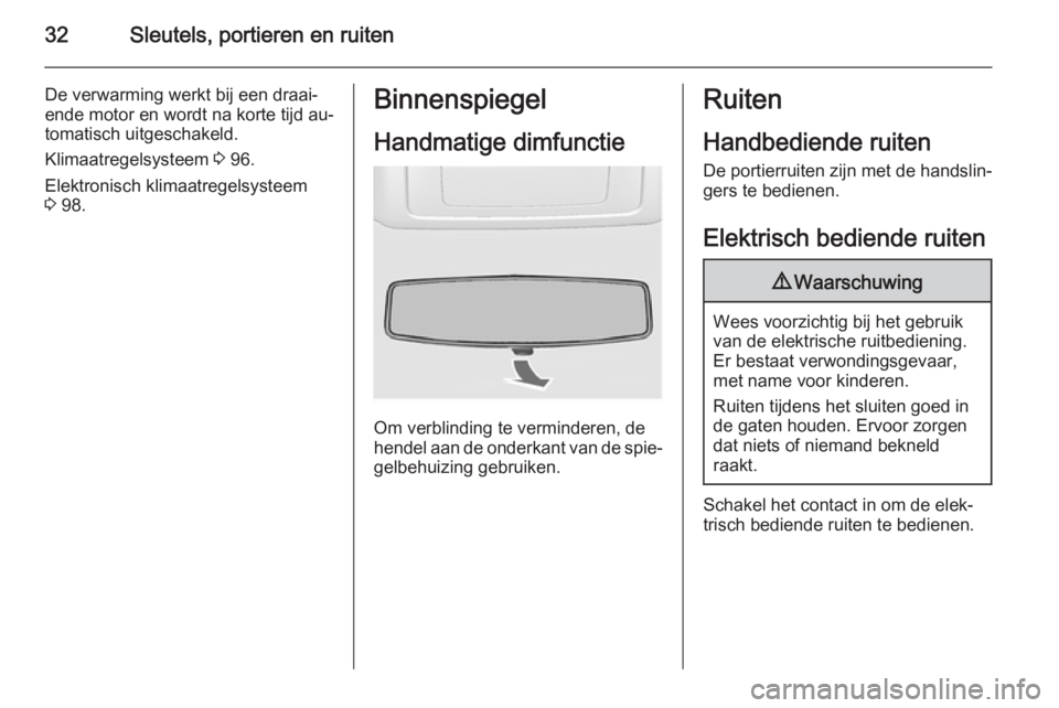 OPEL MOVANO_B 2014  Gebruikershandleiding (in Dutch) 32Sleutels, portieren en ruiten
De verwarming werkt bij een draai‐
ende motor en wordt na korte tijd au‐
tomatisch uitgeschakeld.
Klimaatregelsysteem  3 96.
Elektronisch klimaatregelsysteem 3  98.