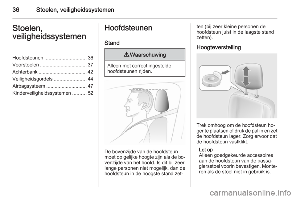 OPEL MOVANO_B 2014  Gebruikershandleiding (in Dutch) 36Stoelen, veiligheidssystemenStoelen,
veiligheidssystemenHoofdsteunen .............................. 36
Voorstoelen .................................. 37
Achterbank ..................................