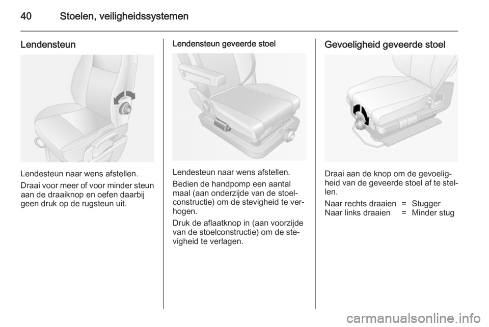 OPEL MOVANO_B 2014  Gebruikershandleiding (in Dutch) 40Stoelen, veiligheidssystemen
Lendensteun
Lendesteun naar wens afstellen.
Draai voor meer of voor minder steun aan de draaiknop en oefen daarbij
geen druk op de rugsteun uit.
Lendensteun geveerde sto
