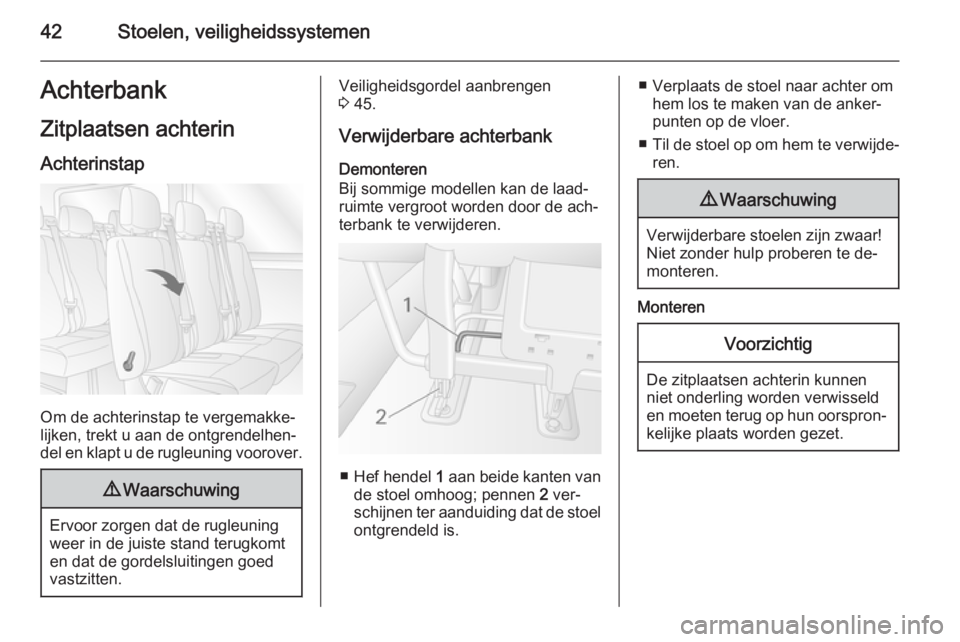 OPEL MOVANO_B 2014  Gebruikershandleiding (in Dutch) 42Stoelen, veiligheidssystemenAchterbank
Zitplaatsen achterin Achterinstap
Om de achterinstap te vergemakke‐
lijken, trekt u aan de ontgrendelhen‐
del en klapt u de rugleuning voorover.
9 Waarschu