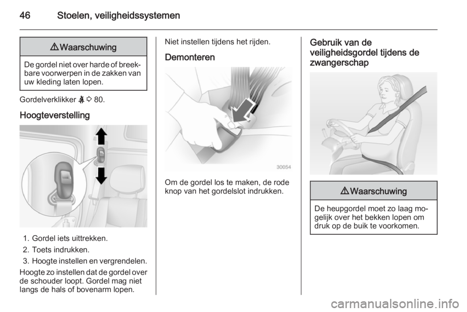 OPEL MOVANO_B 2014  Gebruikershandleiding (in Dutch) 46Stoelen, veiligheidssystemen9Waarschuwing
De gordel niet over harde of breek‐
bare voorwerpen in de zakken van
uw kleding laten lopen.
Gordelverklikker  X 3  80.
Hoogteverstelling
1. Gordel iets u