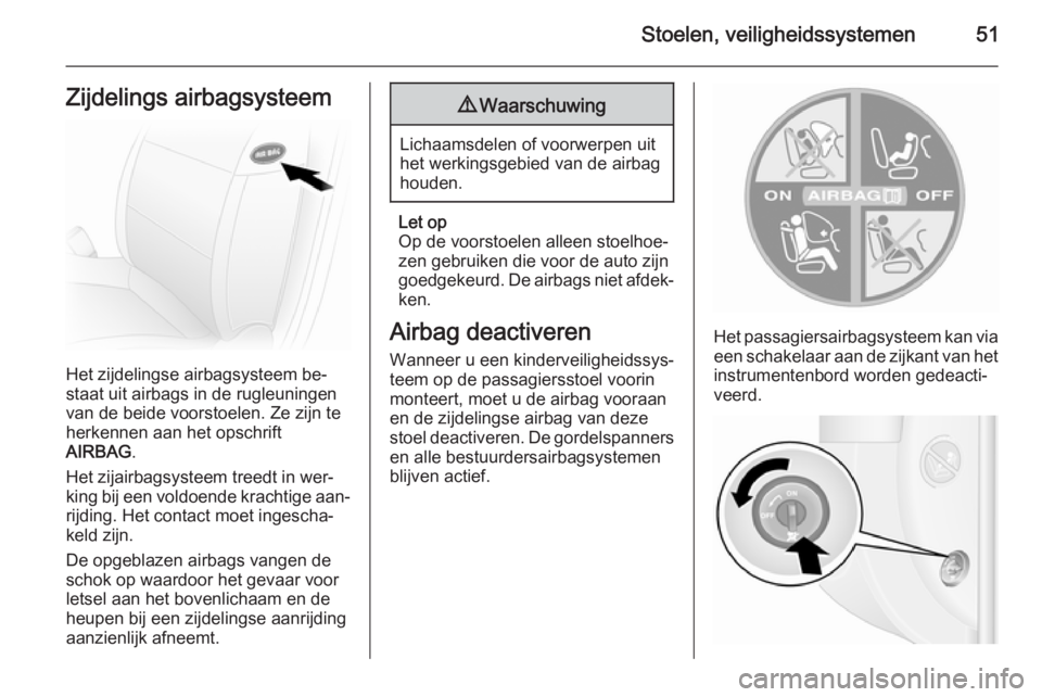 OPEL MOVANO_B 2014  Gebruikershandleiding (in Dutch) Stoelen, veiligheidssystemen51Zijdelings airbagsysteem
Het zijdelingse airbagsysteem be‐
staat uit airbags in de rugleuningen
van de beide voorstoelen. Ze zijn te herkennen aan het opschrift
AIRBAG 