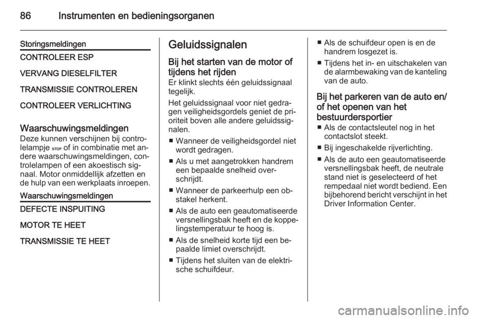 OPEL MOVANO_B 2014  Gebruikershandleiding (in Dutch) 86Instrumenten en bedieningsorganen
StoringsmeldingenCONTROLEER ESPVERVANG DIESELFILTERTRANSMISSIE CONTROLERENCONTROLEER VERLICHTING
Waarschuwingsmeldingen
Deze kunnen verschijnen bij contro‐
lelamp