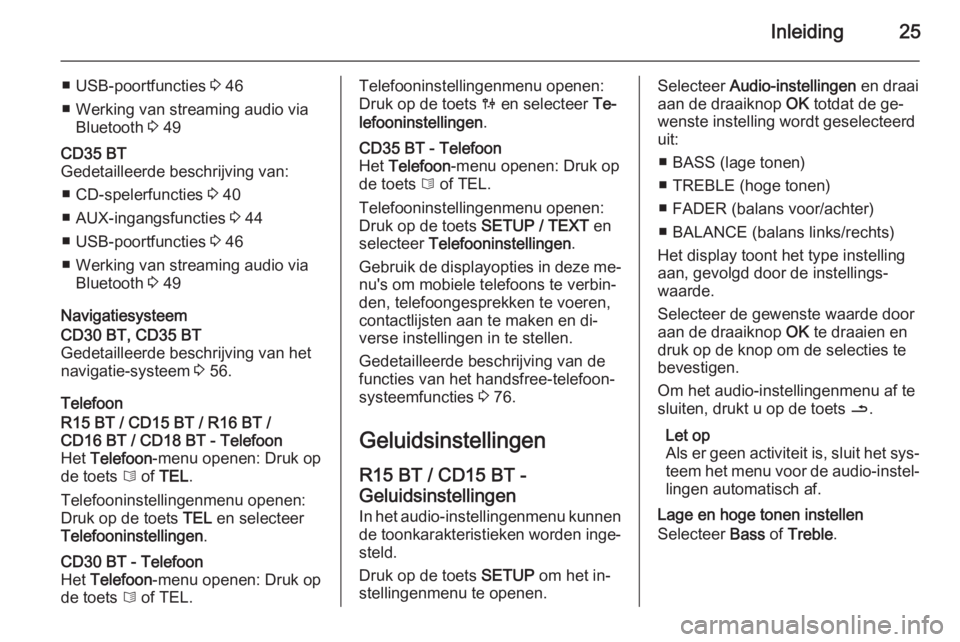 OPEL VIVARO B 2014.5  Handleiding Infotainment (in Dutch) Inleiding25
■ USB-poortfuncties 3 46
■ Werking van streaming audio via Bluetooth  3 49CD35 BT
Gedetailleerde beschrijving van:
■ CD-spelerfuncties  3 40
■ AUX-ingangsfuncties  3 44
■ USB-poo