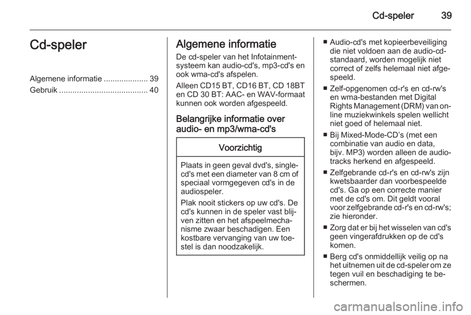 OPEL VIVARO B 2014.5  Handleiding Infotainment (in Dutch) Cd-speler39Cd-spelerAlgemene informatie....................39
Gebruik ........................................ 40Algemene informatie
De cd-speler van het Infotainment‐
systeem kan audio-cd's, mp