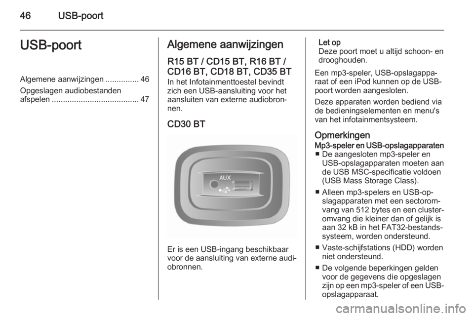 OPEL VIVARO B 2014.5  Handleiding Infotainment (in Dutch) 46USB-poortUSB-poortAlgemene aanwijzingen...............46
Opgeslagen audiobestanden
afspelen ....................................... 47Algemene aanwijzingen
R15 BT / CD15 BT, R16 BT /
CD16 BT, CD18 B