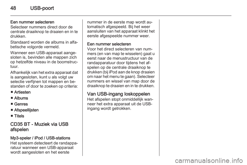 OPEL VIVARO B 2014.5  Handleiding Infotainment (in Dutch) 48USB-poort
Een nummer selecteren
Selecteer nummers direct door de
centrale draaiknop te draaien en in te
drukken.
Standaard worden de albums in alfa‐
betische volgorde vermeld.
Wanneer een USB-appa