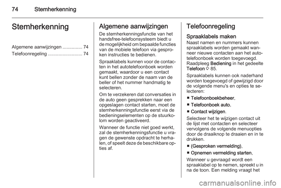 OPEL VIVARO B 2014.5  Handleiding Infotainment (in Dutch) 74StemherkenningStemherkenningAlgemene aanwijzingen...............74
Telefoonregeling ..........................74Algemene aanwijzingen
De stemherkenningsfunctie van het
handsfree-telefoonsysteem bied