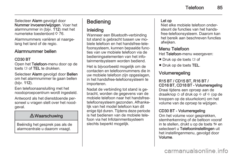 OPEL VIVARO B 2014.5  Handleiding Infotainment (in Dutch) Telefoon85
Selecteer Alarm gevolgd door
Nummer invoeren/wijzigen . Voer het
alarmnummer in (bijv.  112) met het
numerieke toestenbord  3 76.
Alarmnummers variëren al naarge‐
lang het land of de reg