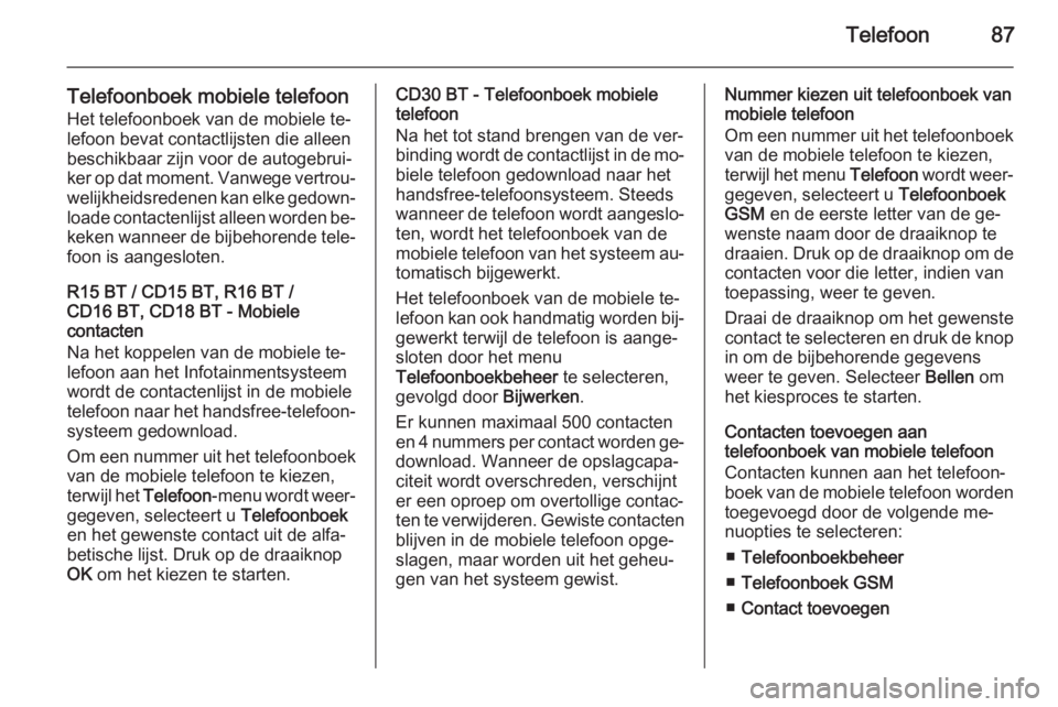 OPEL VIVARO B 2014.5  Handleiding Infotainment (in Dutch) Telefoon87
Telefoonboek mobiele telefoon
Het telefoonboek van de mobiele te‐
lefoon bevat contactlijsten die alleen
beschikbaar zijn voor de autogebrui‐
ker op dat moment. Vanwege vertrou‐ welij