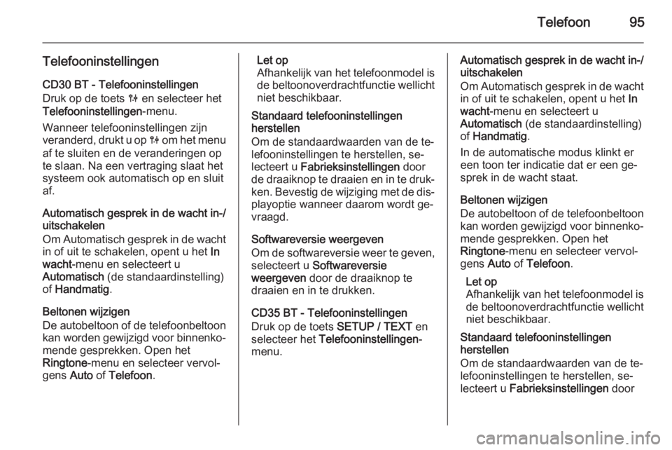 OPEL VIVARO B 2014.5  Handleiding Infotainment (in Dutch) Telefoon95
TelefooninstellingenCD30 BT - Telefooninstellingen
Druk op de toets  0 en selecteer het
Telefooninstellingen -menu.
Wanneer telefooninstellingen zijn veranderd, drukt u op  0 om het menu
af
