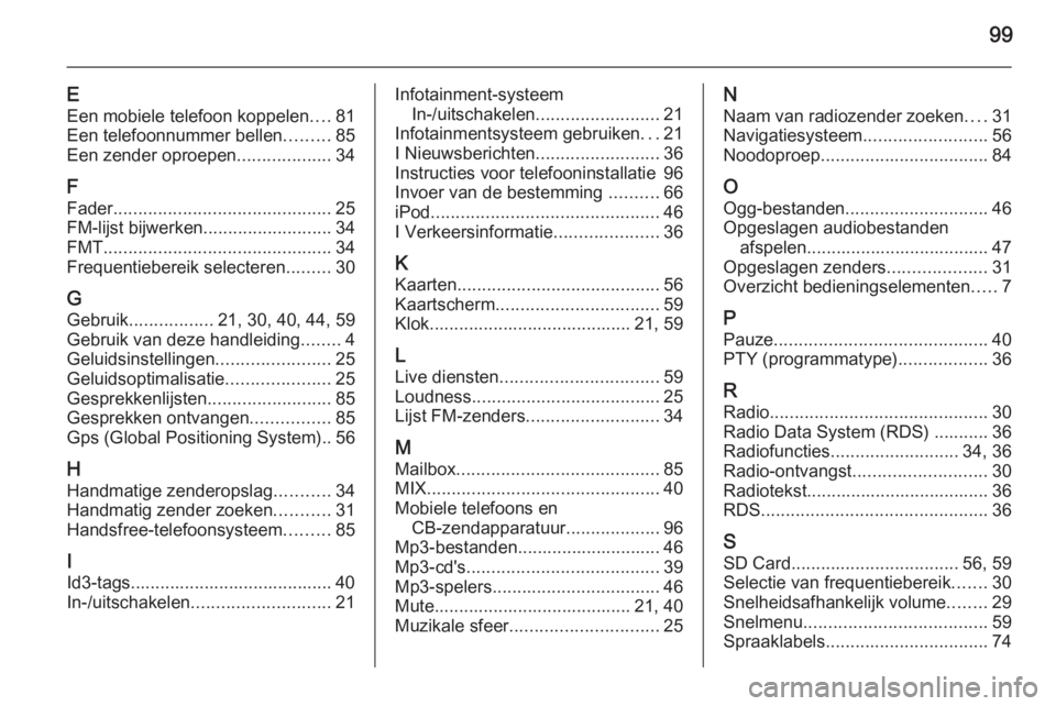 OPEL VIVARO B 2014.5  Handleiding Infotainment (in Dutch) 99
EEen mobiele telefoon koppelen ....81
Een telefoonnummer bellen .........85
Een zender oproepen ...................34
F Fader ............................................ 25
FM-lijst bijwerken ....