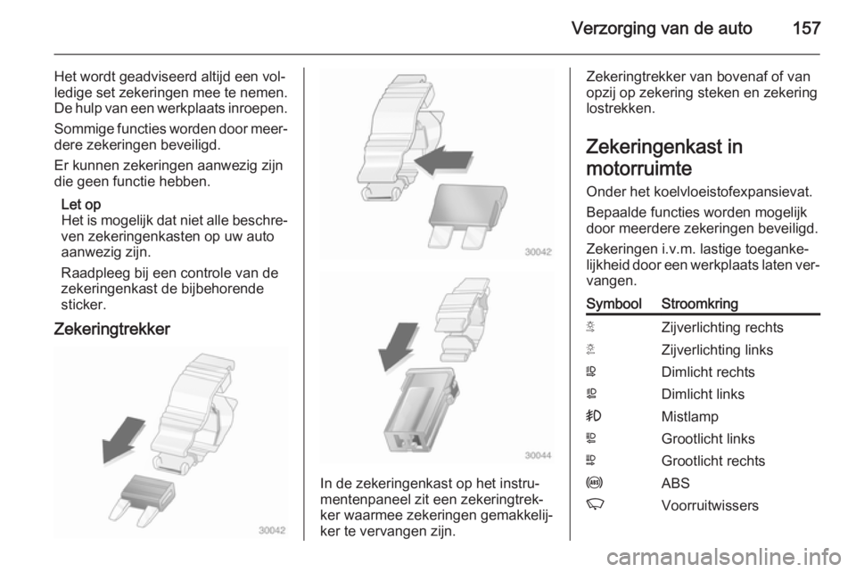 OPEL MOVANO_B 2015 Gebruikershandleiding (in Dutch) Verzorging van de auto157
Het wordt geadviseerd altijd een vol‐
ledige set zekeringen mee te nemen.
De hulp van een werkplaats inroepen.
Sommige functies worden door meer‐dere zekeringen beveiligd OPEL MOVANO_B 2015 Gebruikershandleiding (in Dutch) Verzorging van de auto157
Het wordt geadviseerd altijd een vol‐
ledige set zekeringen mee te nemen.
De hulp van een werkplaats inroepen.
Sommige functies worden door meer‐dere zekeringen beveiligd