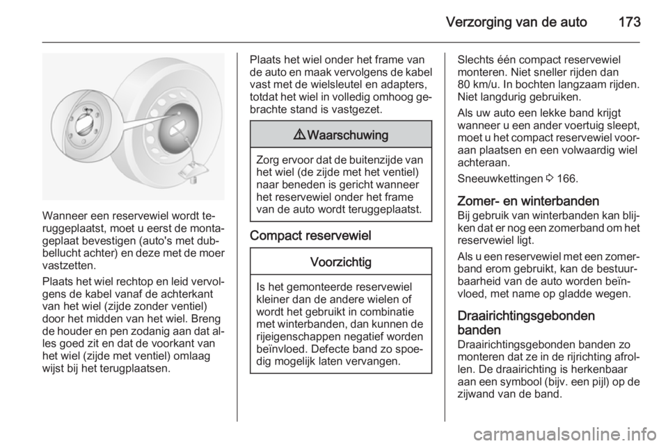 OPEL MOVANO_B 2015  Gebruikershandleiding (in Dutch) Verzorging van de auto173
Wanneer een reservewiel wordt te‐
ruggeplaatst, moet u eerst de monta‐
geplaat bevestigen (auto's met dub‐
bellucht achter) en deze met de moer vastzetten.
Plaats h
