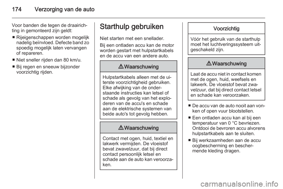 OPEL MOVANO_B 2015  Gebruikershandleiding (in Dutch) 174Verzorging van de auto
Voor banden die tegen de draairich‐
ting in gemonteerd zijn geldt:
■ Rijeigenschappen worden mogelijk
nadelig beïnvloed. Defecte band zo
spoedig mogelijk laten vervangen