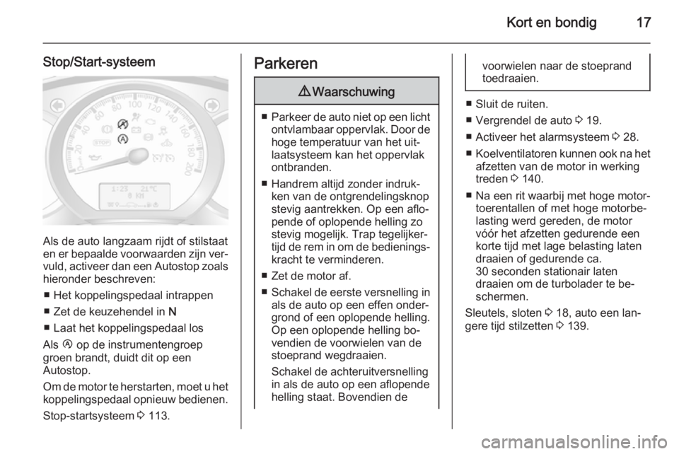 OPEL MOVANO_B 2015  Gebruikershandleiding (in Dutch) Kort en bondig17
Stop/Start-systeem
Als de auto langzaam rijdt of stilstaat
en er bepaalde voorwaarden zijn ver‐ vuld, activeer dan een  Autostop zoals
hieronder beschreven:
■ Het koppelingspedaal