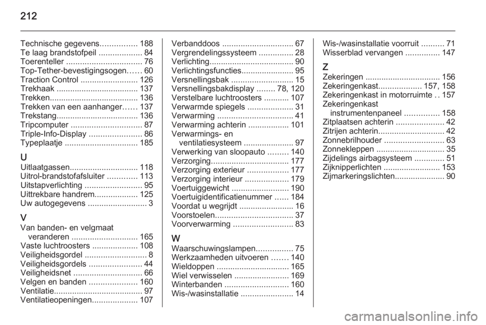 OPEL MOVANO_B 2015  Gebruikershandleiding (in Dutch) 212
Technische gegevens................188
Te laag brandstofpeil  ...................84
Toerenteller  ................................. 76
Top-Tether-bevestigingsogen ......60
Traction Control  ......
