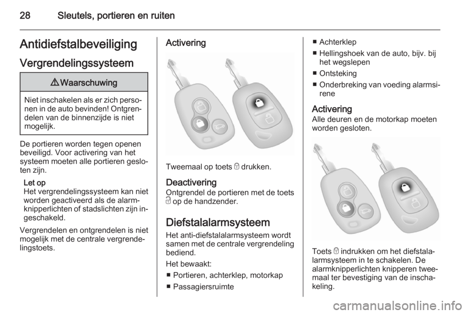 OPEL MOVANO_B 2015  Gebruikershandleiding (in Dutch) 28Sleutels, portieren en ruitenAntidiefstalbeveiligingVergrendelingssysteem9 Waarschuwing
Niet inschakelen als er zich perso‐
nen in de auto bevinden! Ontgren‐ delen van de binnenzijde is niet
mog