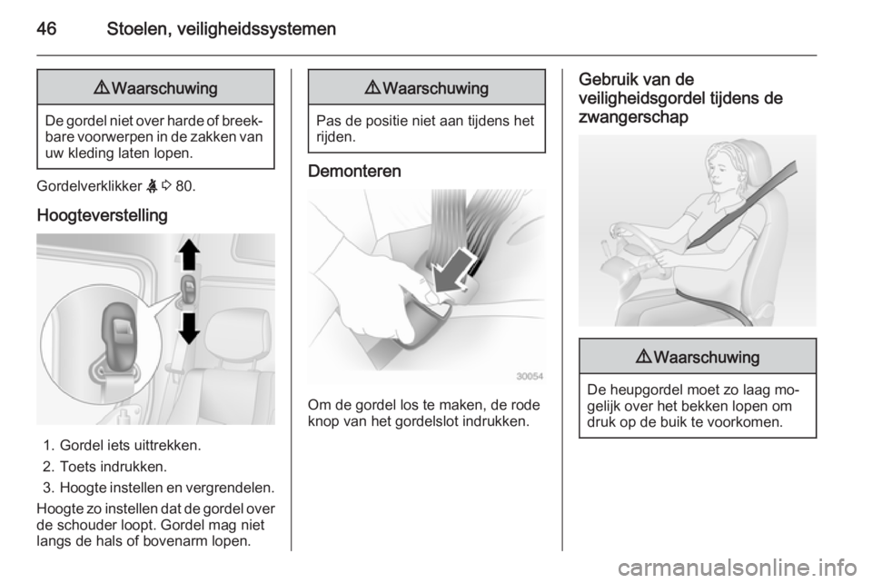 OPEL MOVANO_B 2015  Gebruikershandleiding (in Dutch) 46Stoelen, veiligheidssystemen9Waarschuwing
De gordel niet over harde of breek‐
bare voorwerpen in de zakken van
uw kleding laten lopen.
Gordelverklikker  X 3  80.
Hoogteverstelling
1. Gordel iets u