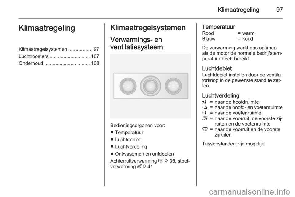 OPEL MOVANO_B 2015  Gebruikershandleiding (in Dutch) Klimaatregeling97KlimaatregelingKlimaatregelsystemen.................97
Luchtroosters ............................. 107
Onderhoud ................................. 108Klimaatregelsystemen
Verwarmings-