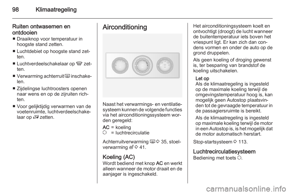 OPEL MOVANO_B 2015  Gebruikershandleiding (in Dutch) 98Klimaatregeling
Ruiten ontwasemen enontdooien ■ Draaiknop voor temperatuur in hoogste stand zetten.
■ Luchtdebiet op hoogste stand zet‐ ten.
■ Luchtverdeelschakelaar op  V zet‐
ten.
■ Ve