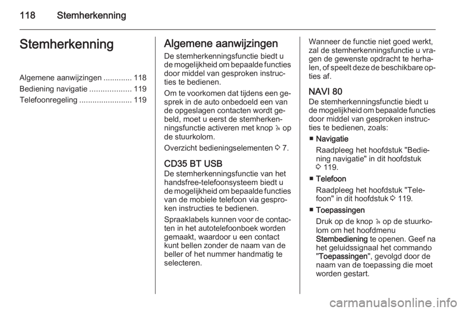OPEL VIVARO B 2015.5  Handleiding Infotainment (in Dutch) 118StemherkenningStemherkenningAlgemene aanwijzingen.............118
Bediening navigatie ...................119
Telefoonregeling ........................119Algemene aanwijzingen
De stemherkenningsfunc