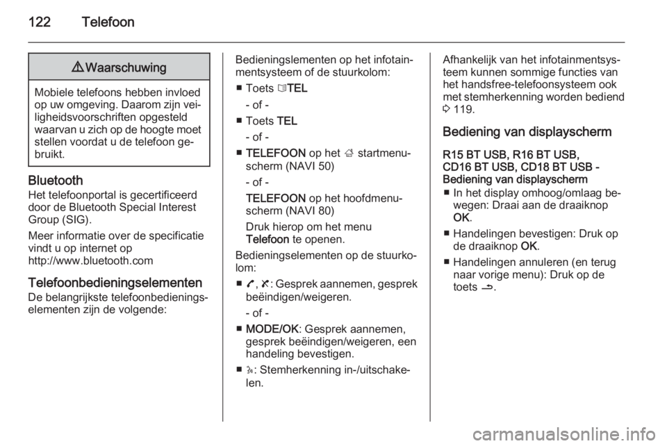 OPEL VIVARO B 2015.5  Handleiding Infotainment (in Dutch) 122Telefoon9Waarschuwing
Mobiele telefoons hebben invloed
op uw omgeving. Daarom zijn vei‐ ligheidsvoorschriften opgesteld
waarvan u zich op de hoogte moet stellen voordat u de telefoon ge‐
bruikt