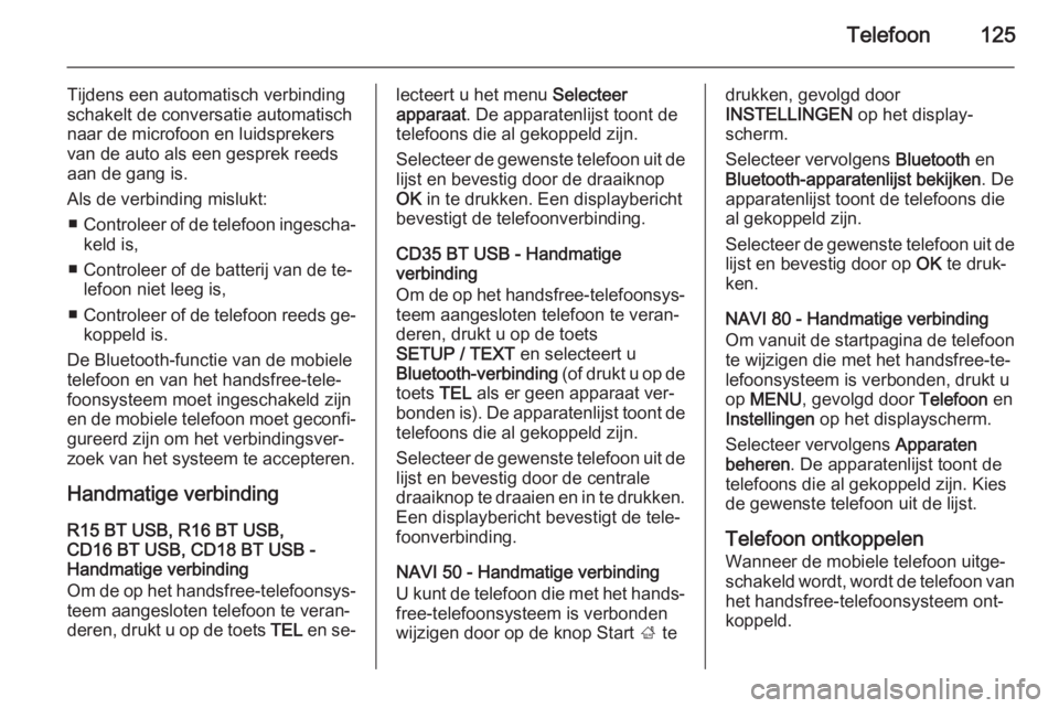 OPEL VIVARO B 2015.5  Handleiding Infotainment (in Dutch) Telefoon125
Tijdens een automatisch verbinding
schakelt de conversatie automatisch
naar de microfoon en luidsprekers
van de auto als een gesprek reeds
aan de gang is.
Als de verbinding mislukt: ■ Co