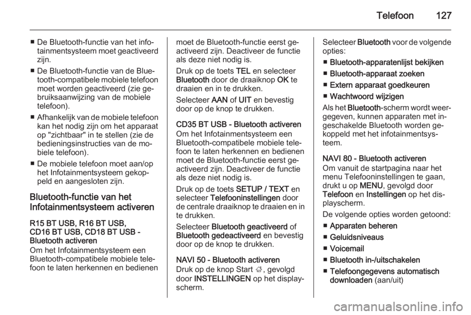 OPEL VIVARO B 2015.5  Handleiding Infotainment (in Dutch) Telefoon127
■ De Bluetooth-functie van het info‐tainmentsysteem moet geactiveerd
zijn.
■ De Bluetooth-functie van de Blue‐ tooth-compatibele mobiele telefoonmoet worden geactiveerd (zie ge‐
