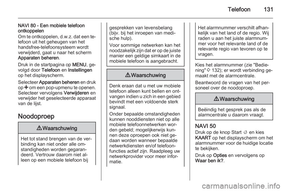 OPEL VIVARO B 2015.5  Handleiding Infotainment (in Dutch) Telefoon131
NAVI 80 - Een mobiele telefoon
ontkoppelen
Om te ontkoppelen,  d.w.z. dat een te‐
lefoon uit het geheugen van het
handsfree-telefoonsysteem wordt
verwijderd, gaat u naar het scherm
Appar