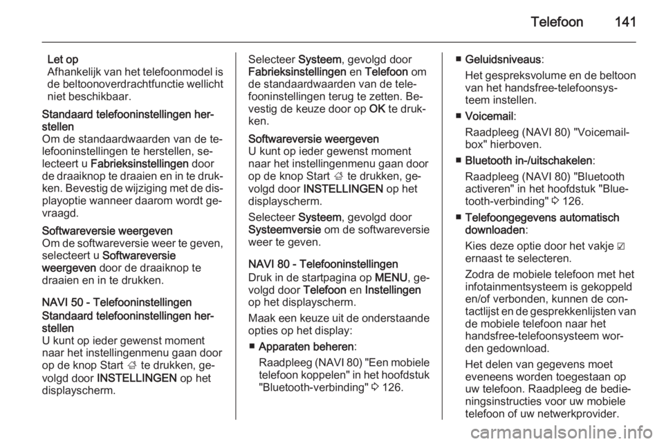 OPEL VIVARO B 2015.5  Handleiding Infotainment (in Dutch) Telefoon141
Let op
Afhankelijk van het telefoonmodel is
de beltoonoverdrachtfunctie wellicht niet beschikbaar.Standaard telefooninstellingen her‐
stellen
Om de standaardwaarden van de te‐
lefoonin