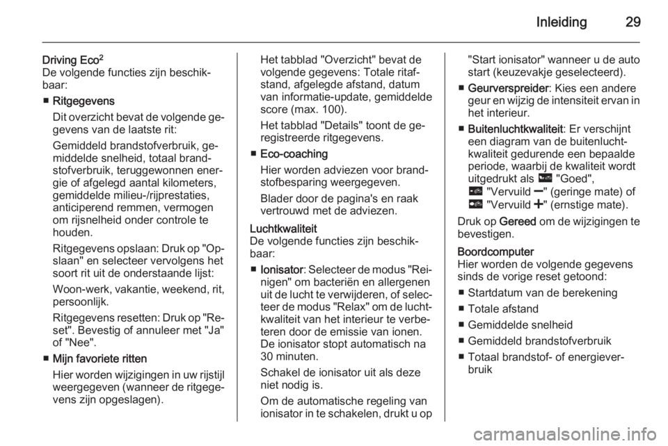 OPEL VIVARO B 2015.5  Handleiding Infotainment (in Dutch) Inleiding29
Driving Eco2
De volgende functies zijn beschik‐
baar:
■ Ritgegevens
Dit overzicht bevat de volgende ge‐
gevens van de laatste rit:
Gemiddeld brandstofverbruik, ge‐
middelde snelhei