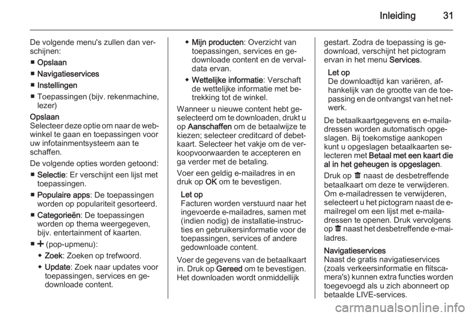 OPEL MOVANO_B 2015.5  Handleiding Infotainment (in Dutch) Inleiding31
De volgende menu's zullen dan ver‐
schijnen:
■ Opslaan
■ Navigatieservices
■ Instellingen
■ Toepassingen ( bijv. rekenmachine,
lezer)Opslaan
Selecteer deze optie om naar de w