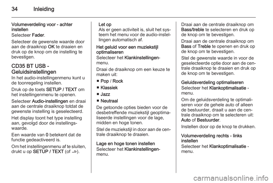 OPEL VIVARO B 2015.5  Handleiding Infotainment (in Dutch) 34Inleiding
Volumeverdeling voor - achter
instellen
Selecteer  Fader.
Selecteer de gewenste waarde door
aan de draaiknop  OK te draaien en
druk op de knop om de instelling te bevestigen.
CD35 BT USB -