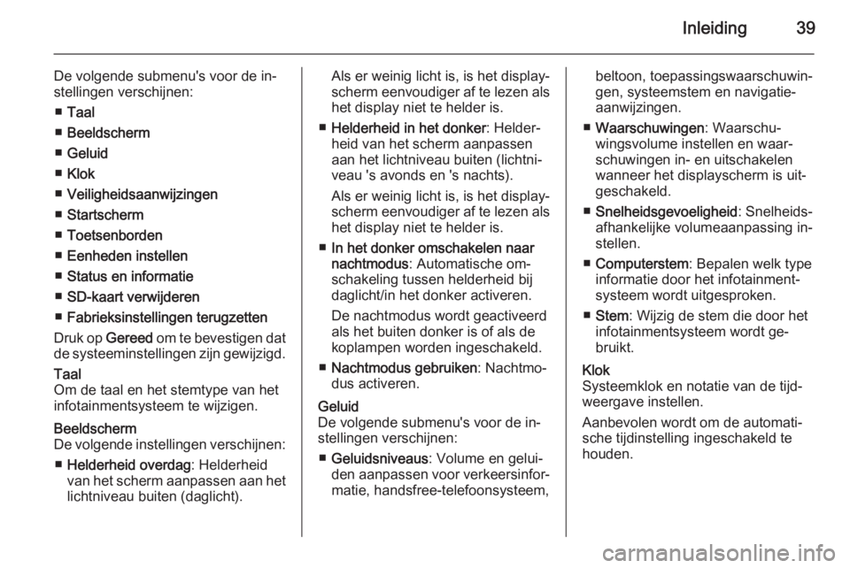 OPEL MOVANO_B 2015.5  Handleiding Infotainment (in Dutch) Inleiding39
De volgende submenu's voor de in‐
stellingen verschijnen:
■ Taal
■ Beeldscherm
■ Geluid
■ Klok
■ Veiligheidsaanwijzingen
■ Startscherm
■ Toetsenborden
■ Eenheden inst