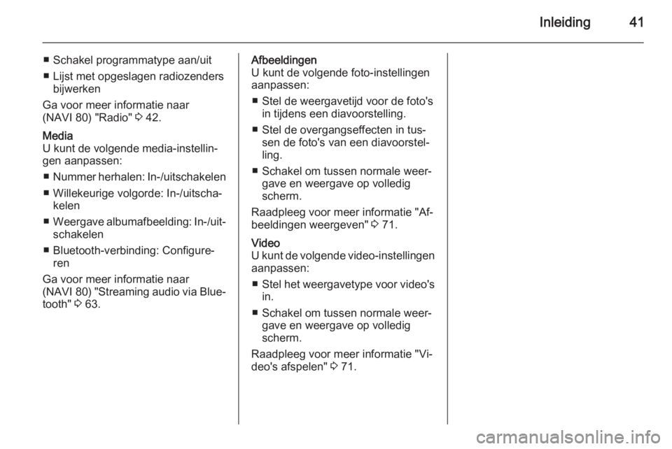 OPEL VIVARO B 2015.5  Handleiding Infotainment (in Dutch) Inleiding41
■ Schakel programmatype aan/uit
■ Lijst met opgeslagen radiozenders bijwerken
Ga voor meer informatie naar
(NAVI 80) "Radio"  3 42.Media
U kunt de volgende media-instellin‐
g