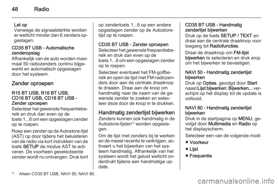 OPEL VIVARO B 2015.5  Handleiding Infotainment (in Dutch) 48Radio
Let op
Vanwege de signaalsterkte worden
er wellicht minder dan 6 zenders op‐
geslagen.
CD35 BT USB - Automatische
zenderopslag
Afhankelijk van de auto worden maxi‐
maal 50 radiozenders con