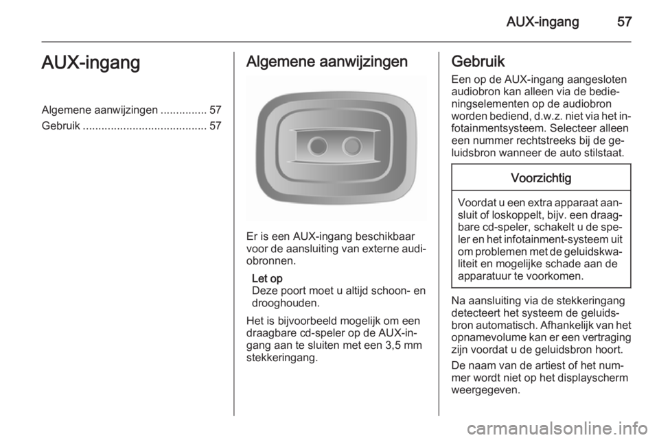 OPEL VIVARO B 2015.5  Handleiding Infotainment (in Dutch) AUX-ingang57AUX-ingangAlgemene aanwijzingen...............57
Gebruik ........................................ 57Algemene aanwijzingen
Er is een AUX-ingang beschikbaar
voor de aansluiting van externe a