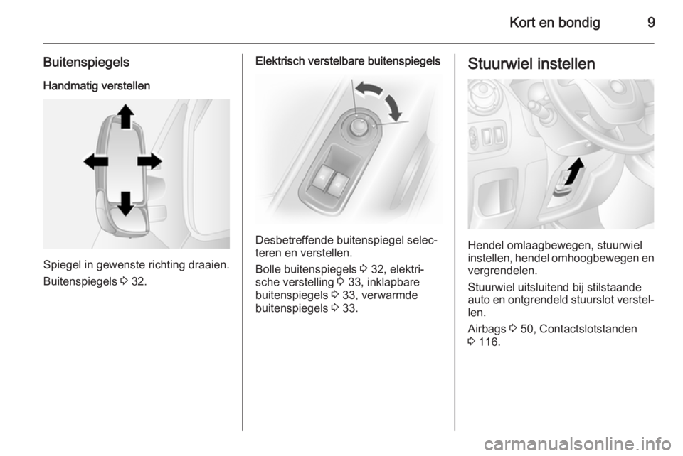 OPEL MOVANO_B 2015.5  Gebruikershandleiding (in Dutch) Kort en bondig9
Buitenspiegels
Handmatig verstellen
Spiegel in gewenste richting draaien.
Buitenspiegels  3 32.
Elektrisch verstelbare buitenspiegels
Desbetreffende buitenspiegel selec‐
teren en ver