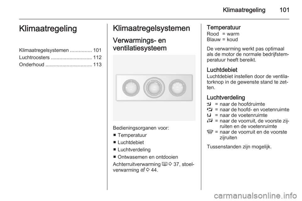 OPEL MOVANO_B 2015.5 Gebruikershandleiding (in Dutch) Klimaatregeling101KlimaatregelingKlimaatregelsystemen...............101
Luchtroosters ............................. 112
Onderhoud ................................. 113Klimaatregelsystemen
Verwarmings- OPEL MOVANO_B 2015.5 Gebruikershandleiding (in Dutch) Klimaatregeling101KlimaatregelingKlimaatregelsystemen...............101
Luchtroosters ............................. 112
Onderhoud ................................. 113Klimaatregelsystemen
Verwarmings-