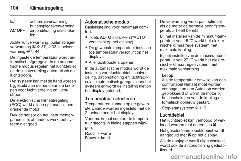 OPEL MOVANO_B 2015.5  Gebruikershandleiding (in Dutch) 104Klimaatregeling
Ü=achterruitverwarming,
buitenspiegelverwarmingAC OFF=airconditioning uitschake‐
len
Achterruitverwarming, buitenspiegel‐
verwarming  Ü 3  37,  3 33, stoelver‐
warming  ß 3