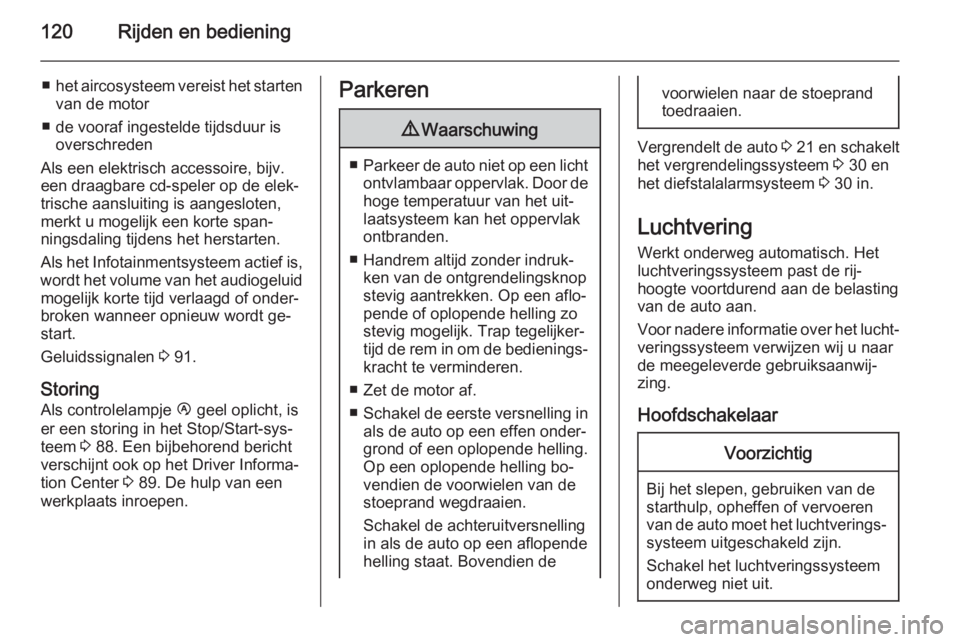 OPEL MOVANO_B 2015.5  Gebruikershandleiding (in Dutch) 120Rijden en bediening
■het aircosysteem vereist het starten
van de motor
■ de vooraf ingestelde tijdsduur is overschreden
Als een elektrisch accessoire, bijv.
een draagbare cd-speler op de elek�